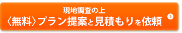現地調査の上無料プラン提案と見積もりを依頼