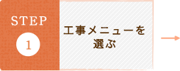 STEP1 工事メニューを選ぶ