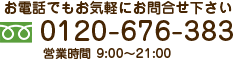 0120-676-383 営業時間 9:00?21:00